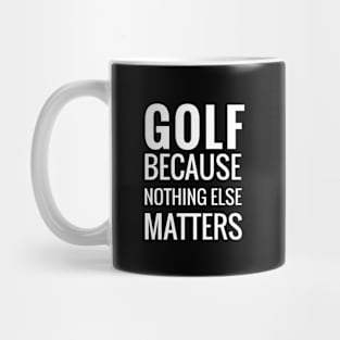 Golf Because Nothing Else Matters Mug